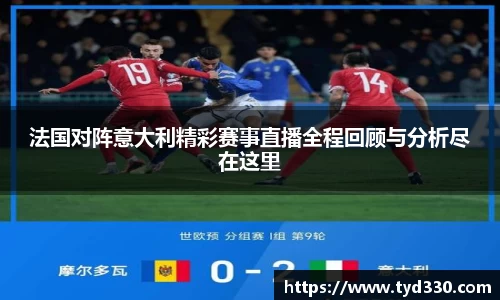 乐彩汇法国对阵意大利精彩赛事直播全程回顾与分析尽在这里