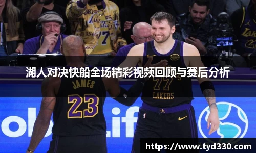 乐彩汇湖人对决快船全场精彩视频回顾与赛后分析